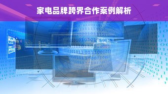 家电品牌跨界合作案例解析