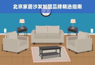 北京家居沙发加盟品牌精选指南