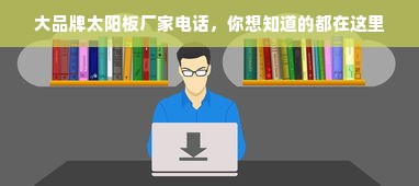 大品牌太阳板厂家电话，你想知道的都在这里