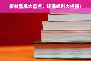 板材品牌大盘点，环保级别大揭秘！