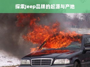 探索Jeep品牌的起源与产地
