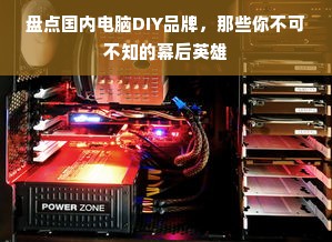 盘点国内电脑DIY品牌，那些你不可不知的幕后英雄