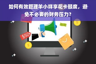 如何有效管理羊小咩享花卡额度，避免不必要的财务压力？