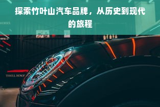 探索竹叶山汽车品牌，从历史到现代的旅程