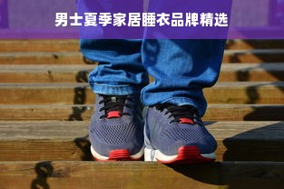 男士夏季家居睡衣品牌精选