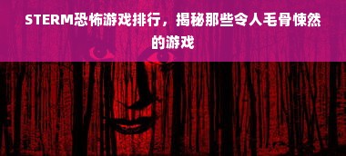 STERM恐怖游戏排行，揭秘那些令人毛骨悚然的游戏