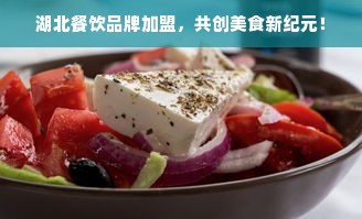 湖北餐饮品牌加盟，共创美食新纪元！