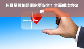 托育早教加盟哪家更安全？全面解读给你听