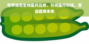 世界知名生物医药品牌，引领医疗科技，塑造健康未来