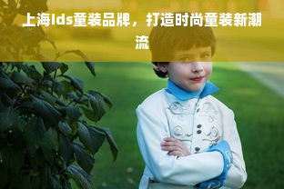 上海ids童装品牌，打造时尚童装新潮流