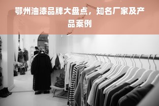 鄂州油漆品牌大盘点，知名厂家及产品案例