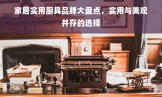 家居实用厨具品牌大盘点，实用与美观并存的选择
