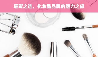 璀璨之选，化妆品品牌的魅力之旅