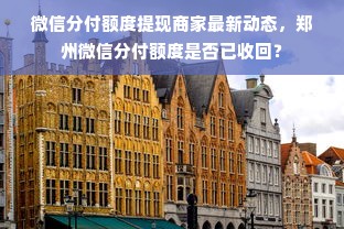 微信分付额度提现商家最新动态，郑州微信分付额度是否已收回？