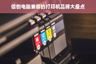 信创电脑兼容的打印机品牌大盘点
