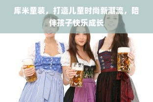库米童装，打造儿童时尚新潮流，陪伴孩子快乐成长