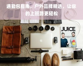 通勤包指南，户外品牌精选，让你的上班路更轻松