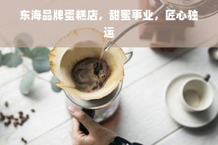 东海品牌蛋糕店，甜蜜事业，匠心独运