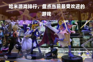 哈米游戏排行，盘点当前最受欢迎的游戏