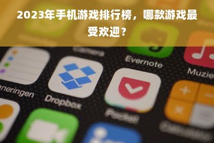 2023年手机游戏排行榜，哪款游戏最受欢迎？