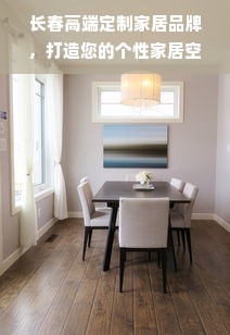 长春高端定制家居品牌，打造您的个性家居空间