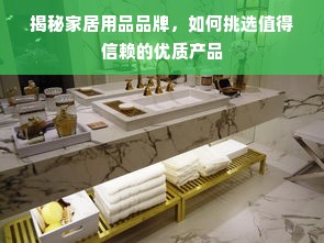 揭秘家居用品品牌，如何挑选值得信赖的优质产品