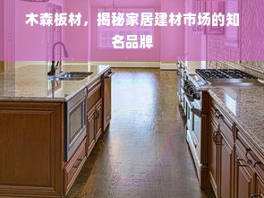 木森板材，揭秘家居建材市场的知名品牌