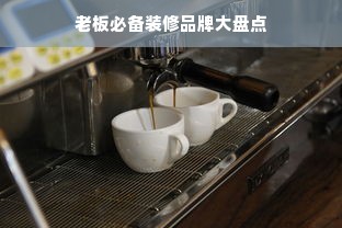 老板必备装修品牌大盘点