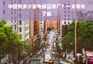 中国有多少家电梯品牌厂？一文带你了解