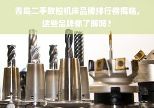 青岛二手数控机床品牌排行榜揭晓，这些品牌你了解吗？