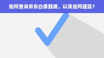 如何查询京东白条额度，以及如何提现？