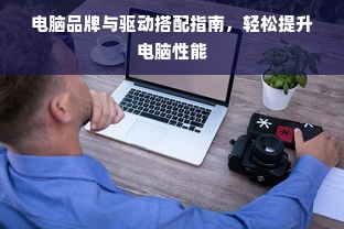 电脑品牌与驱动搭配指南，轻松提升电脑性能