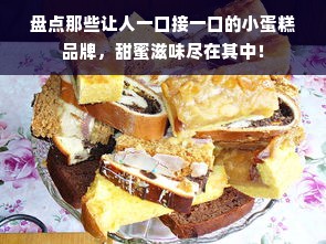 盘点那些让人一口接一口的小蛋糕品牌，甜蜜滋味尽在其中！