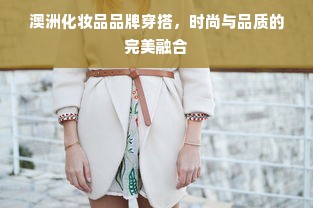 澳洲化妆品品牌穿搭，时尚与品质的完美融合