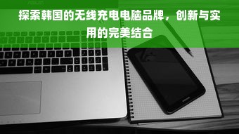 探索韩国的无线充电电脑品牌，创新与实用的完美结合