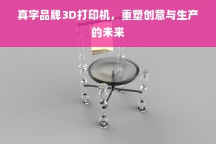 真字品牌3D打印机，重塑创意与生产的未来