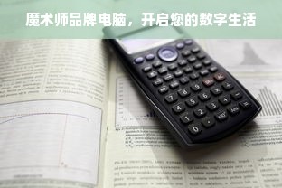 魔术师品牌电脑，开启您的数字生活