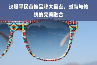 汉服平民首饰品牌大盘点，时尚与传统的完美融合