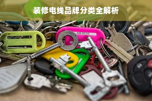 装修电线品牌分类全解析