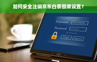 如何安全注销京东白条额度设置？