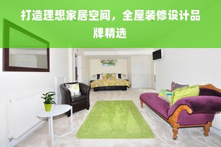 打造理想家居空间，全屋装修设计品牌精选