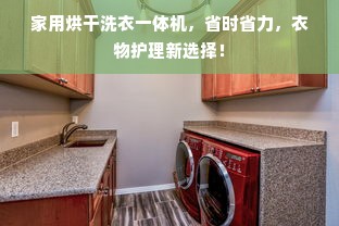 家用烘干洗衣一体机，省时省力，衣物护理新选择！