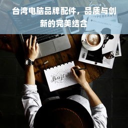 台湾电脑品牌配件，品质与创新的完美结合