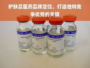 护肤品医药品牌定位，打造独特竞争优势的关键