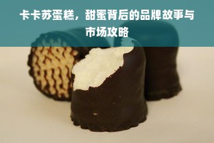 卡卡苏蛋糕，甜蜜背后的品牌故事与市场攻略