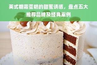 英式糖霜蛋糕的甜蜜诱惑，盘点五大推荐品牌及经典案例