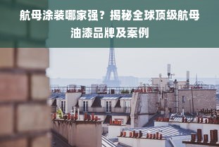 航母涂装哪家强？揭秘全球顶级航母油漆品牌及案例
