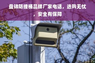 盘锦防撞桶品牌厂家电话，选购无忧，安全有保障