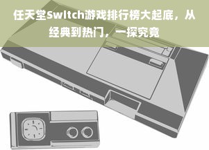 任天堂Switch游戏排行榜大起底，从经典到热门，一探究竟