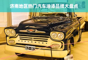 济南地区热门汽车油漆品牌大盘点